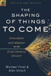 Shaping of Things to Come – Innovation and Mission for the 21st–Century Church