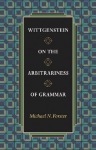 Wittgenstein on the Arbitrariness of Grammar