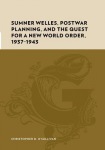 Sumner Welles, Postwar Planning, and the Quest for a New World Order, 1937-1943