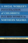 Social Worker's Investigation of Childbirth Injured Women in Northern Nigeria