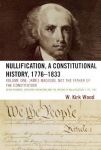 Nullification, A Constitutional History, 1776-1833: James Madison, Not the Father of the Constitution