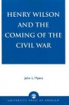 Henry Wilson and the Coming of the Civil War