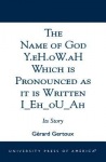 Name of God Y.eH.oW.aH Which is Pronounced as it is Written I Eh oU Ah