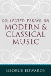 Collected Essays on Modern and Classical Music