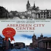 Aberdeen City Centre Through Time