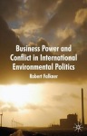 Business Power and Conflict in International Environmental Politics