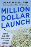 Million Dollar Launch: How to Kick-start a Successful Consulting Practice in 90 Days