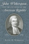 John Witherspoon and the Founding of the American Republic