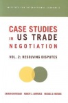 Case Studies in US Trade Negotiation – Resolving Disputes