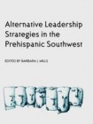 ALTERNATIVE LEADERSHIP STRATEGIES in the PREHISPANIC SOUTHWEST