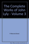 Complete Works of John Lyly: Volume 3: Life, Euphues: The Plays (Continued). Anti-Martinist Work. Poems. Glossary and General Index