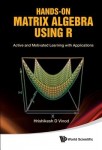 Hands-on Matrix Algebra Using R: Active And Motivated Learning With Applications