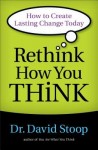 Rethink How You Think – How to Create Lasting Change Today