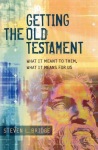 Getting the Old Testament - What It Meant to Them, What It Means for Us
