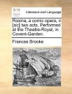 Rosina, a comic opera, n [sic] two acts. Performed at the Theatre-Royal, in Covent-Garden.