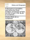 discourse on inoculation, read before the Royal Academy of Sciences at Paris, the 24th of April 1754. By Mr. la Condamine. ...