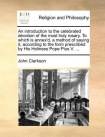 introduction to the celebrated devotion of the most holy rosary. To which is annex'd, a method of saying it, according to the form prescribed by His H