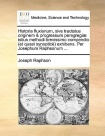 Historia Fluxionum, Sive Tractatus Originem & Progressum Peregregi] Istius Methodi Brevissimo Compendio (Et Quasi Synoptic) Exhibens. Per Josephum Rap