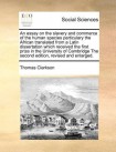 Essay on the Slavery and Commerce of the Human Species Particulary the African Translated from a Latin Dissertation Which Received the First Prize in 