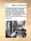 Eternal Building; Or, the Saints Assurance of Happiness. a Sermon Preach'd in Glass-House-Street Near St. James's, on Lord's-Day, April 24. 1715. Upon