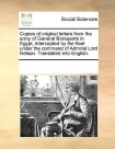Copies of Original Letters from the Army of General Bonaparte in Egypt, Intercepted by the Fleet Under the Command of Admiral Lord Nelson. Translated 