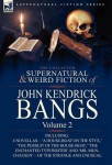 Collected Supernatural and Weird Fiction of John Kendrick Bangs