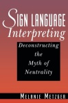 Sign Language Interpreting - Deconstructing the Myth of Neutrality