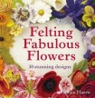 Felting Fabulous Flowers