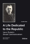 Life Dedicated to the Republic: Vavro Srobar´s Slovak Czechoslovakism