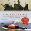 Kent Coast Gravesend to Margate Through Time