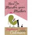 How Not to Murder Your Mother