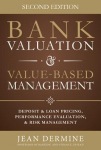 Bank Valuation and Value Based Management: Deposit and Loan Pricing, Performance Evaluation, and Risk