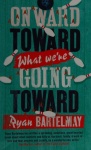 Onward Toward What We're Going Toward