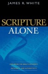 Scripture Alone – Exploring the Bible`s Accuracy, Authority and Authenticity