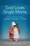 God Loves Single Moms – Practical Help for Finding Confidence, Strength, and Hope