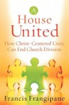 House United – How Christ–Centered Unity Can End Church Division