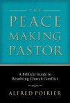 Peacemaking Pastor – A Biblical Guide to Resolving Church Conflict