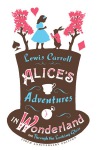 Alice’s Adventures in Wonderland, Through the Looking Glass and Alice’s Adventures Under Ground