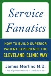 Service Fanatics: How to Build Superior Patient Experience the Cleveland Clinic Way