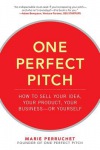 One Perfect Pitch: How to Sell Your Idea, Your Product, Your Business -or Yourself