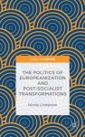 Politics of Europeanization and Post-Socialist Transformations