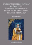 Spatial Christianisation in Context: Stratigraphic Intramural Building in Rome from the 4th – 7th C. AD