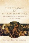 This Strange and Sacred Scripture – Wrestling with the Old Testament and Its Oddities
