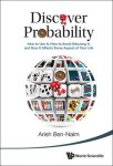 Discover Probability: How To Use It, How To Avoid Misusing It, And How It Affects Every Aspect Of Your Life