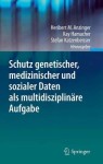 Schutz genetischer, medizinischer und sozialer Daten als multidisziplinare Aufgabe