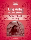 Classic Tales Second Edition: Level 2: King Arthur and the Sword Activity Book and Play
