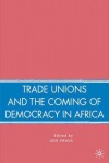 Trade Unions and the Coming of Democracy in Africa