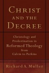 Christ and the Decree – Christology and Predestination in Reformed Theology from Calvin to Perkins