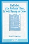 Rhetoric of the Babylonian Talmud, Its Social Meaning and Context
