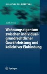 Wohnungseigentum zwischen individualgrundrechtlicher Gewahrleistung und kollektiver Einbindung